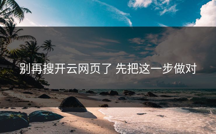 别再搜开云网页了 先把这一步做对